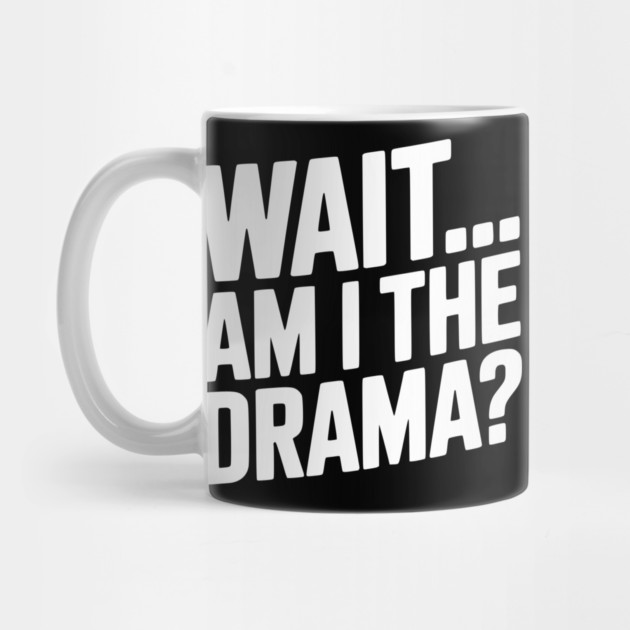 Wait... Am I The Drama? by Frank Ring