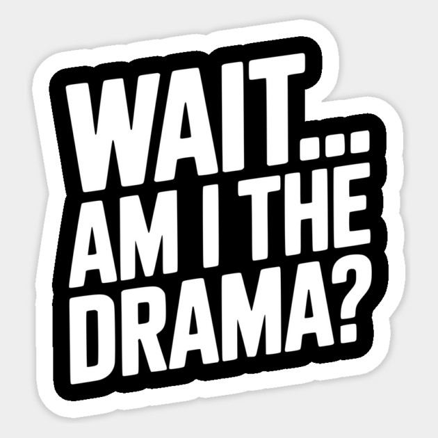 Wait... Am I The Drama? Sticker by Frank Ring