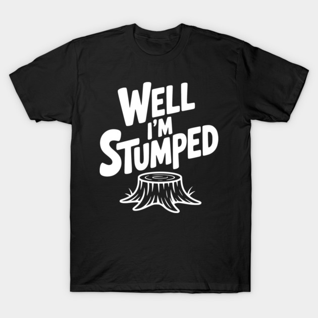 Well I'm Stumped T-Shirt by Frank Ring