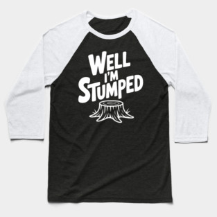 Well I'm Stumped Baseball T-Shirt