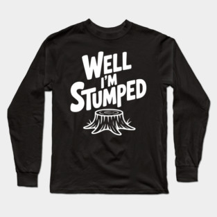 Well I'm Stumped Long Sleeve T-Shirt