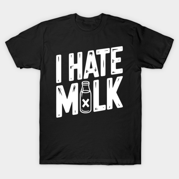 I Hate Milk T-Shirt by Frank Ring