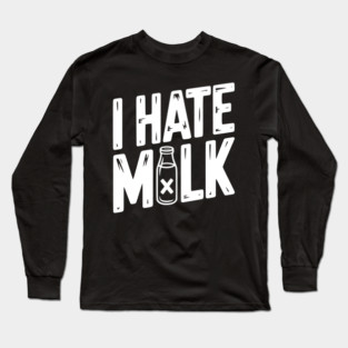 I Hate Milk Long Sleeve T-Shirt