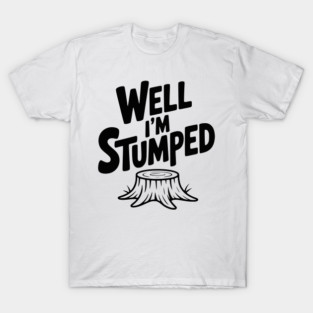 Well I'm Stumped T-Shirt