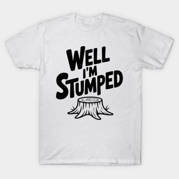 Well I'm Stumped T-Shirt by Frank Ring