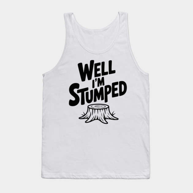 Well I'm Stumped Tank Top by Frank Ring