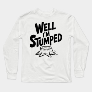 Well I'm Stumped Long Sleeve T-Shirt