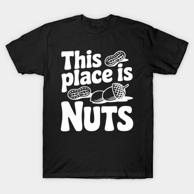 This Place is Nuts T-Shirt by Frank Ring