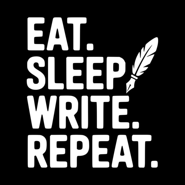 Eat. Sleep. Write. Repeat. by Frank Ring