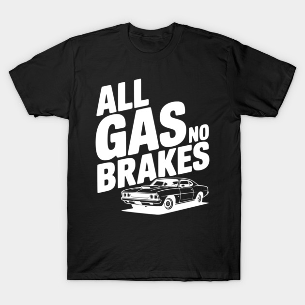 All Gas No Brakes T-Shirt by Frank Ring