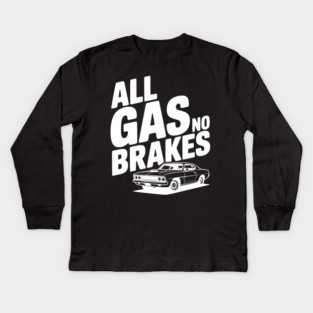 All Gas No Brakes Kids Long Sleeve T-Shirt