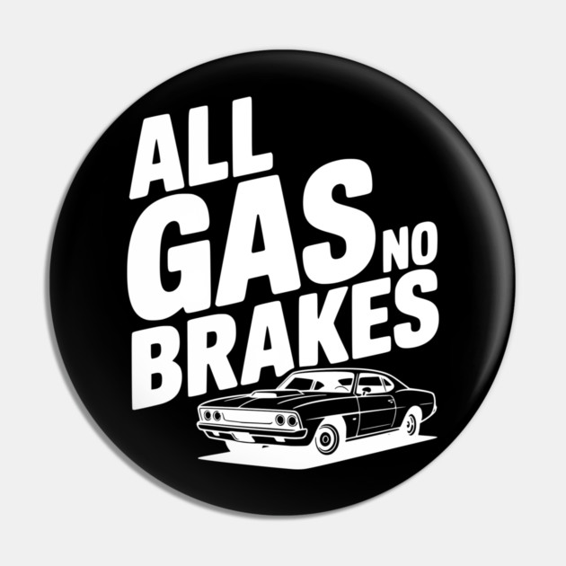 All Gas No Brakes Pin by Frank Ring