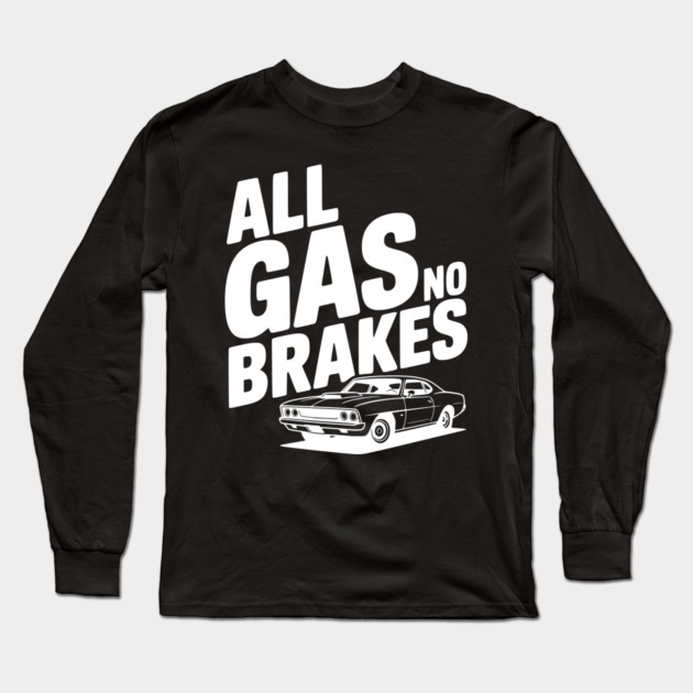 All Gas No Brakes Long Sleeve T-Shirt by Frank Ring