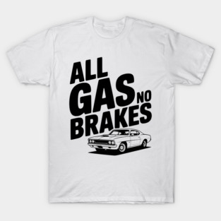 All Gas No Brakes T-Shirt