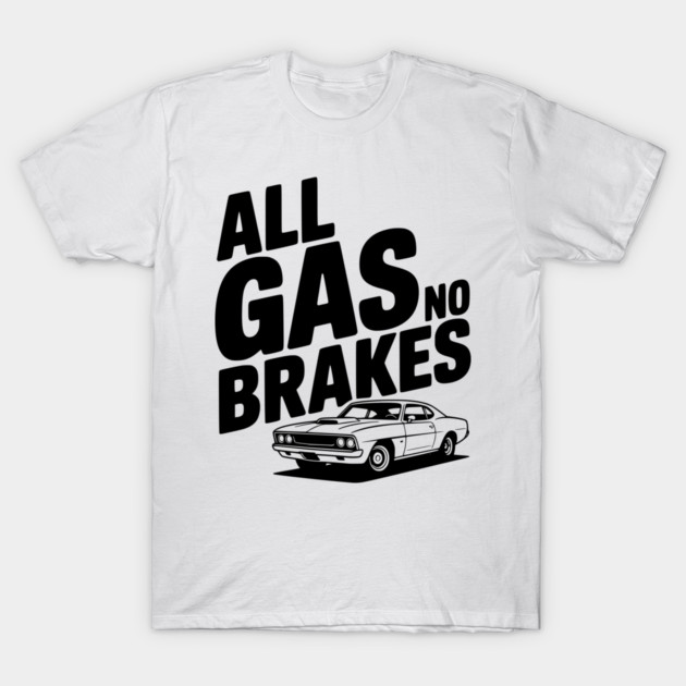 All Gas No Brakes T-Shirt by Frank Ring