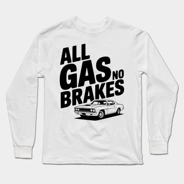 All Gas No Brakes Long Sleeve T-Shirt by Frank Ring