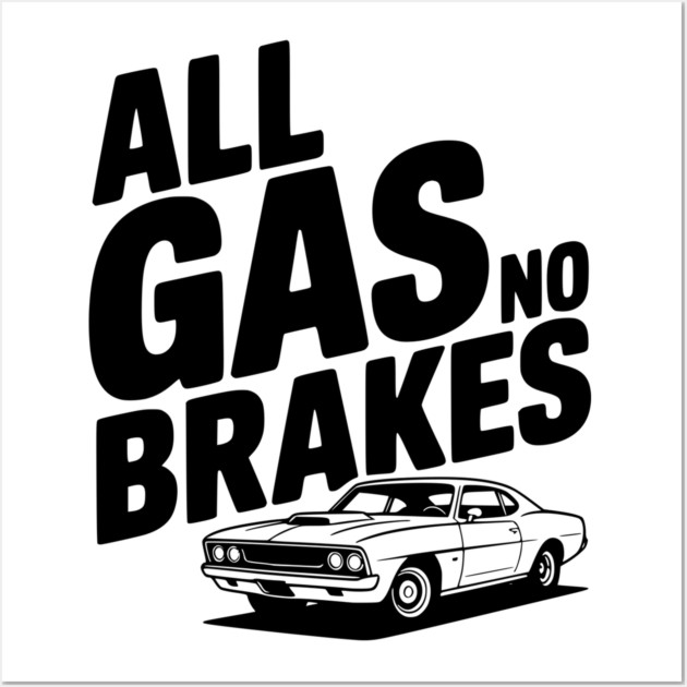 All Gas No Brakes Wall Art by Frank Ring