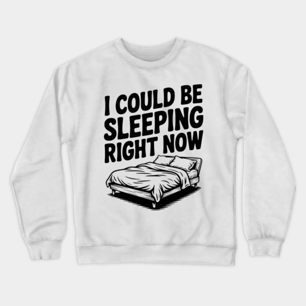 I Could Be Sleeping Right Now Crewneck Sweatshirt by Frank Ring