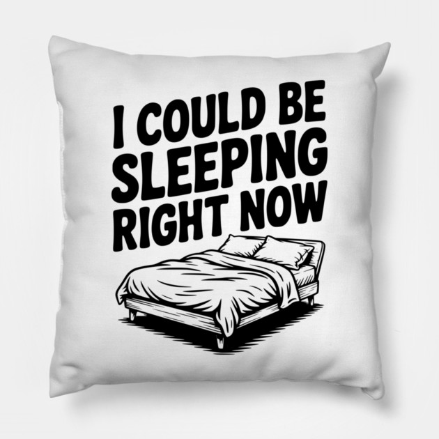 I Could Be Sleeping Right Now Pillow by Frank Ring
