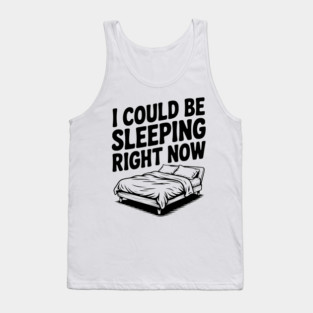 I Could Be Sleeping Right Now Tank Top