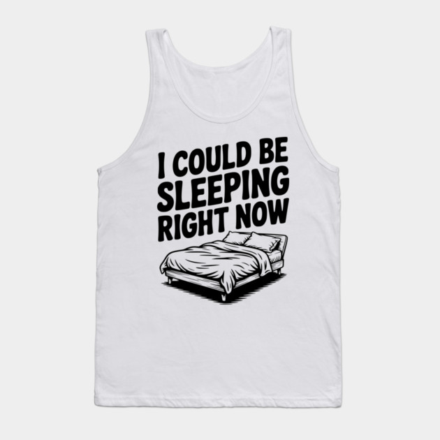 I Could Be Sleeping Right Now Tank Top by Frank Ring