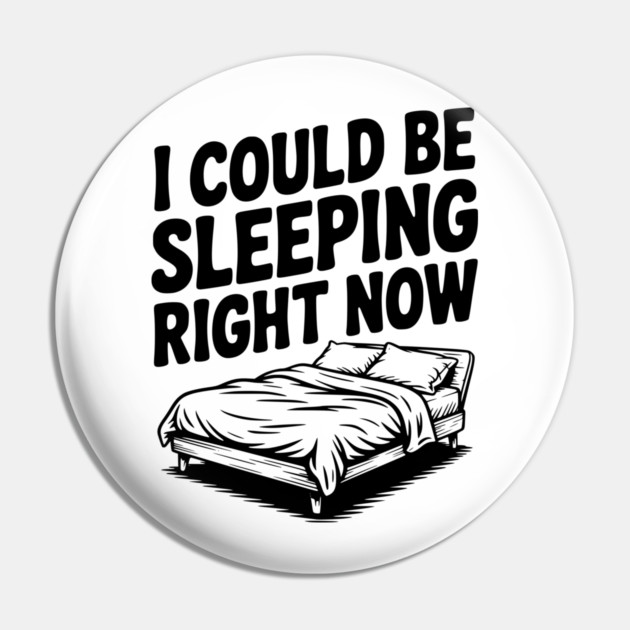 I Could Be Sleeping Right Now Pin by Frank Ring