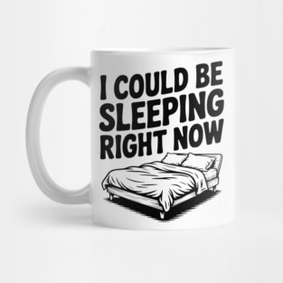I Could Be Sleeping Right Now Mug