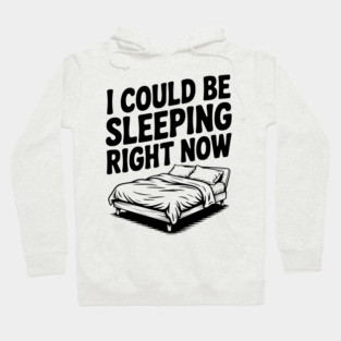 I Could Be Sleeping Right Now Hoodie