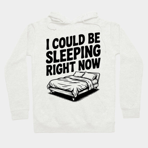 I Could Be Sleeping Right Now Hoodie by Frank Ring