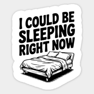 I Could Be Sleeping Right Now Sticker