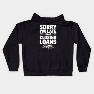 Sorry I'm Late I Was Closing Loans Kids Hoodie