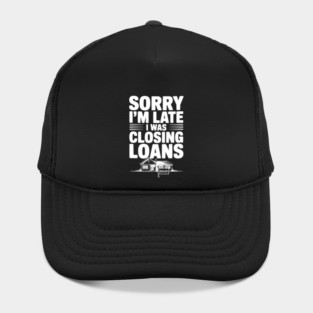 Sorry I'm Late I Was Closing Loans Hat