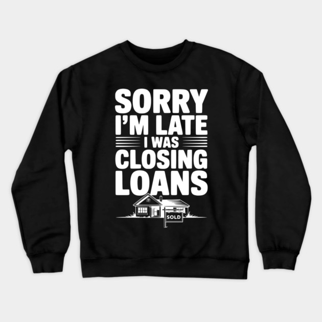 Sorry I'm Late I Was Closing Loans Crewneck Sweatshirt by Frank Ring