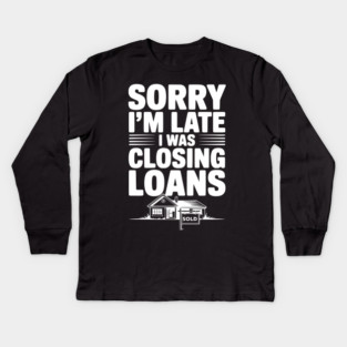 Sorry I'm Late I Was Closing Loans Kids Long Sleeve T-Shirt