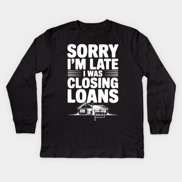Sorry I'm Late I Was Closing Loans Kids Long Sleeve T-Shirt by Frank Ring