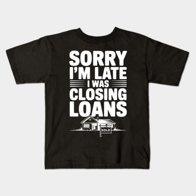 Sorry I'm Late I Was Closing Loans Kids T-Shirt by Frank Ring