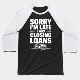 Sorry I'm Late I Was Closing Loans Baseball T-Shirt