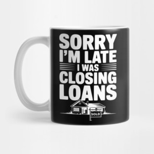 Sorry I'm Late I Was Closing Loans Mug