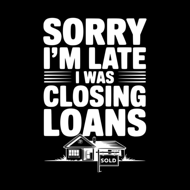 Sorry I'm Late I Was Closing Loans by Frank Ring