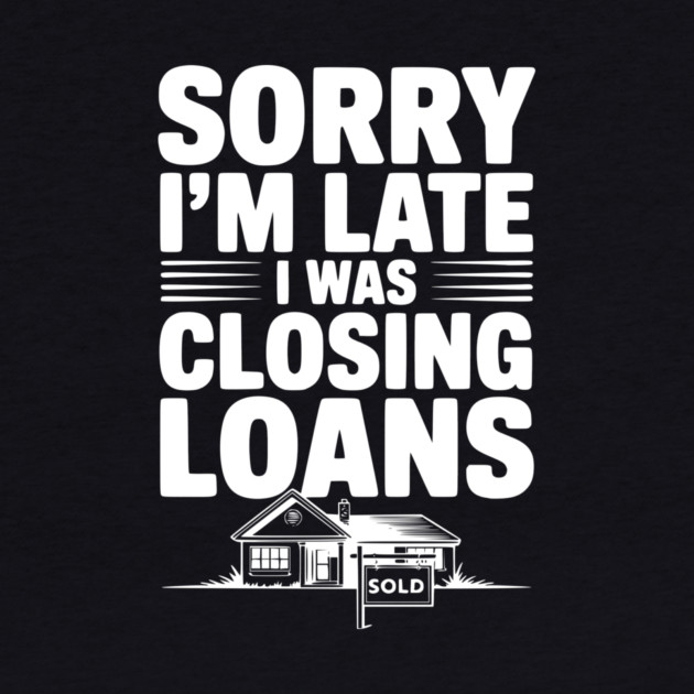 Sorry I'm Late I Was Closing Loans by Frank Ring