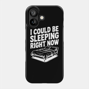 I Could Be Sleeping Right Now Phone Case