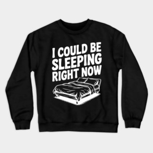 I Could Be Sleeping Right Now Crewneck Sweatshirt