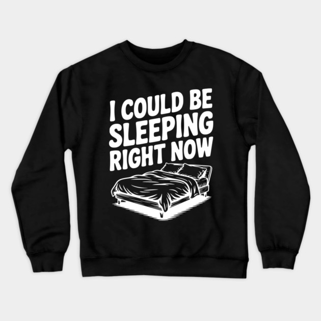 I Could Be Sleeping Right Now Crewneck Sweatshirt by Frank Ring