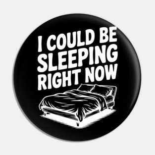 I Could Be Sleeping Right Now Pin