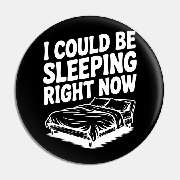 I Could Be Sleeping Right Now Pin by Frank Ring
