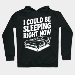 I Could Be Sleeping Right Now Hoodie