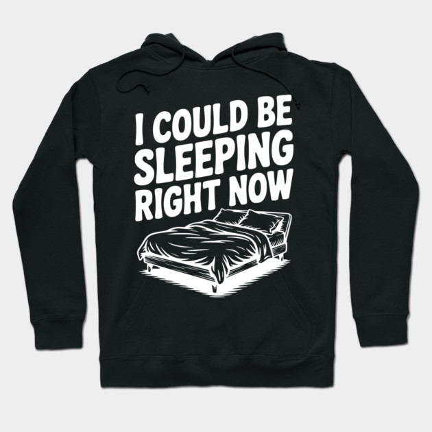 I Could Be Sleeping Right Now Hoodie by Frank Ring
