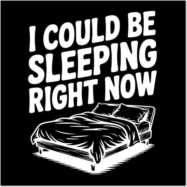 I Could Be Sleeping Right Now Wall Art by Frank Ring