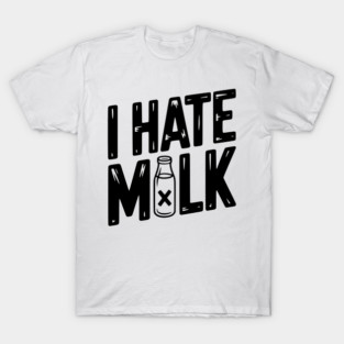 I Hate Milk T-Shirt
