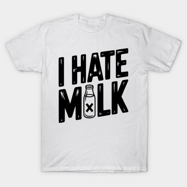 I Hate Milk T-Shirt by Frank Ring
